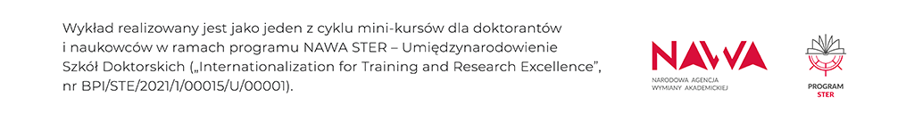 tekst: Wykłady realizowany jest jako jeden z cyklu mini-kursów dla doktorantów i naukowców w ramach programu NAWA STER – Umiędzynarodowienie Szkół Doktorskich („Internationalization for Training and Research Excellence”, nr BPI/STE/2021/1/00015/U/00001, logo NAWA i STER